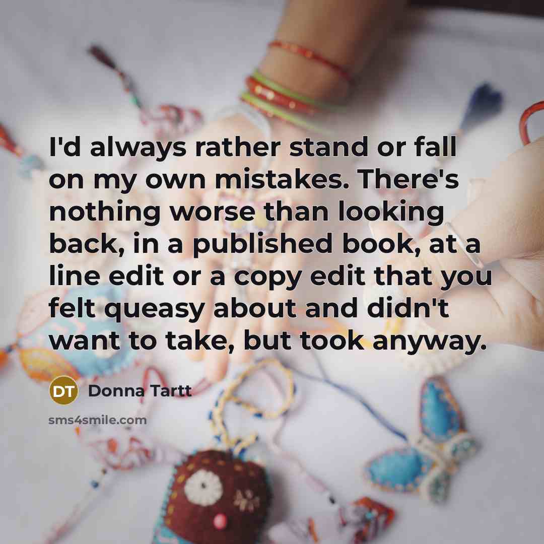 “I'd always rather stand or fall on my own mistakes.…” quote by Donna Tartt