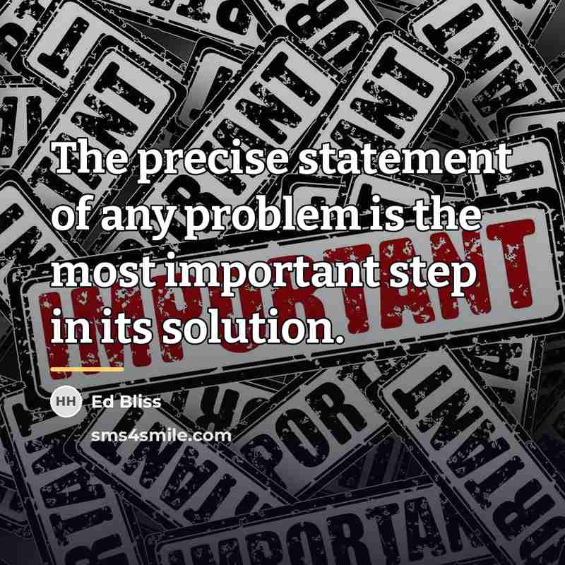 “The precise statement of any problem is the most important…” quote by Ed Bliss