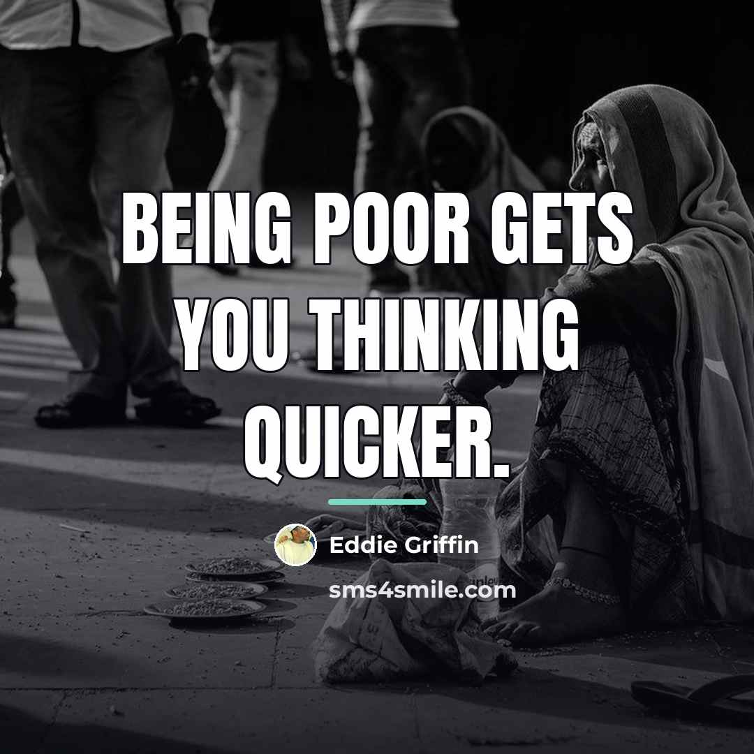 “Being poor gets you thinking quicker.…” quote by Eddie Griffin