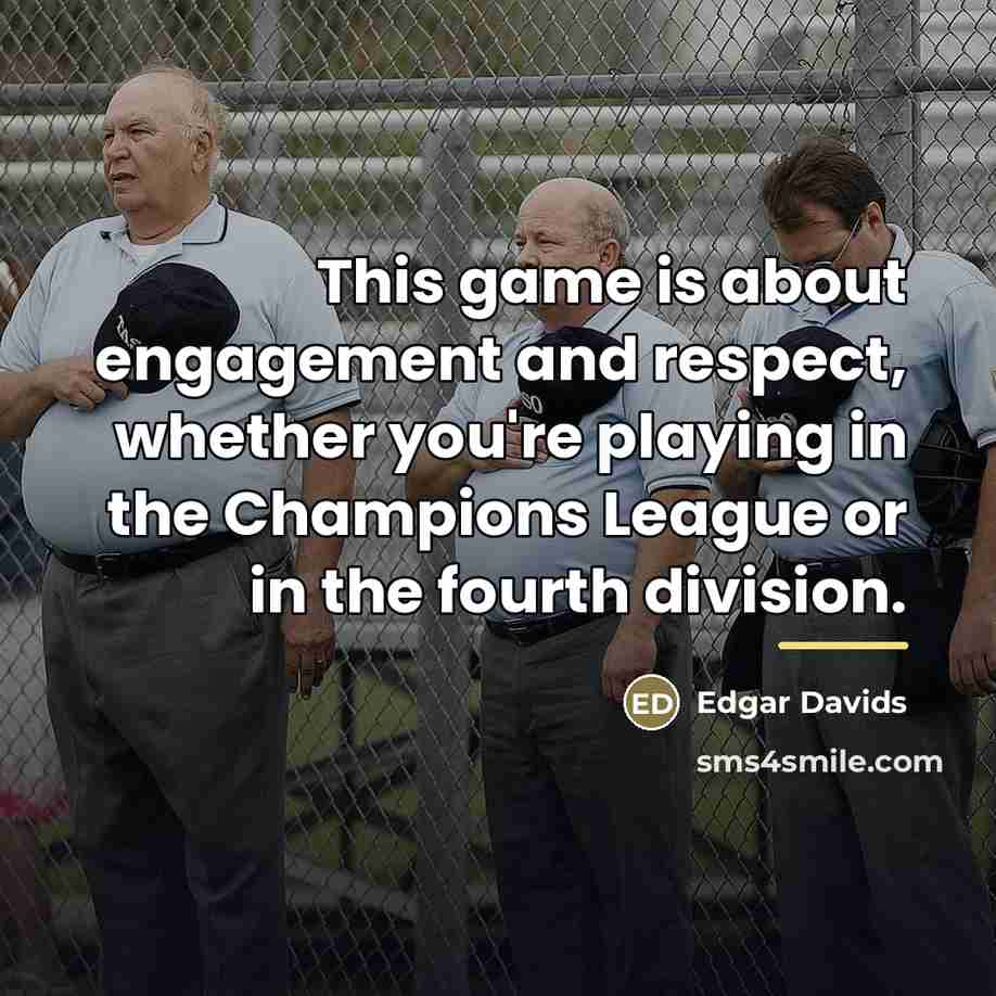 “This game is about engagement and respect, whether you're playing…” quote by Edgar Davids