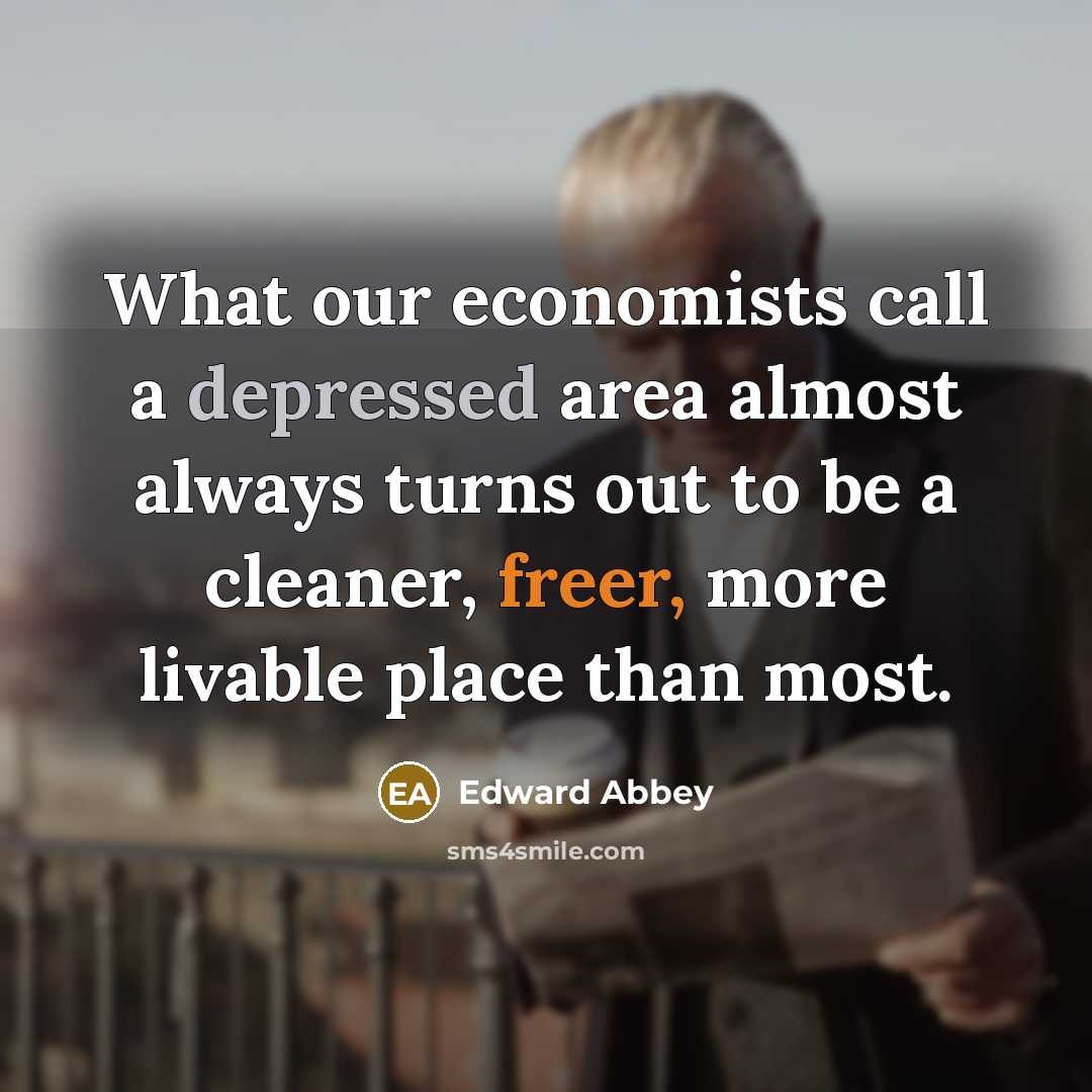 “What our economists call a depressed area almost always turns…” quote by Edward Abbey
