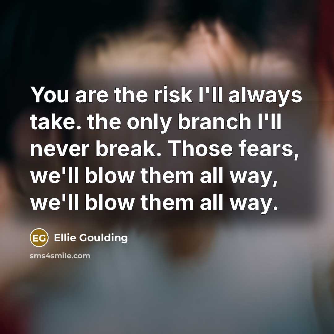 “You are the risk I'll always take. the only branch…” quote by Ellie Goulding