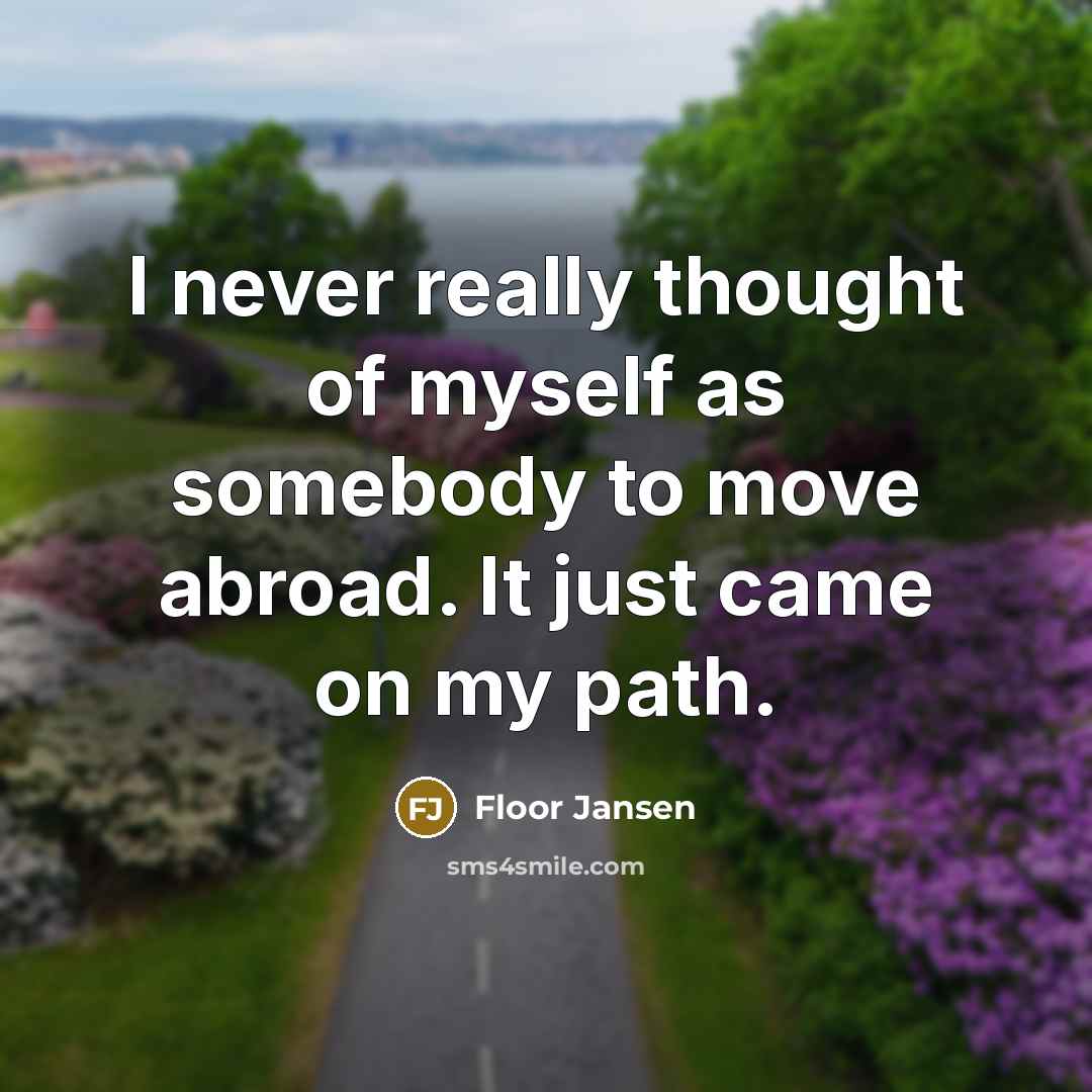 “I never really thought of myself as somebody to move…” quote by Floor Jansen