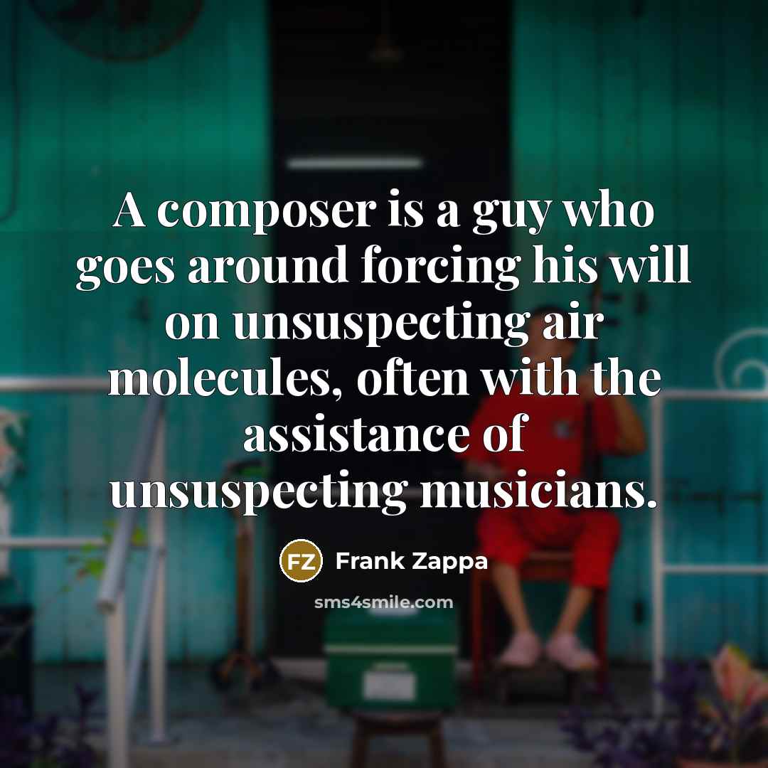 “A composer is a guy who goes around forcing his…” quote by Frank Zappa