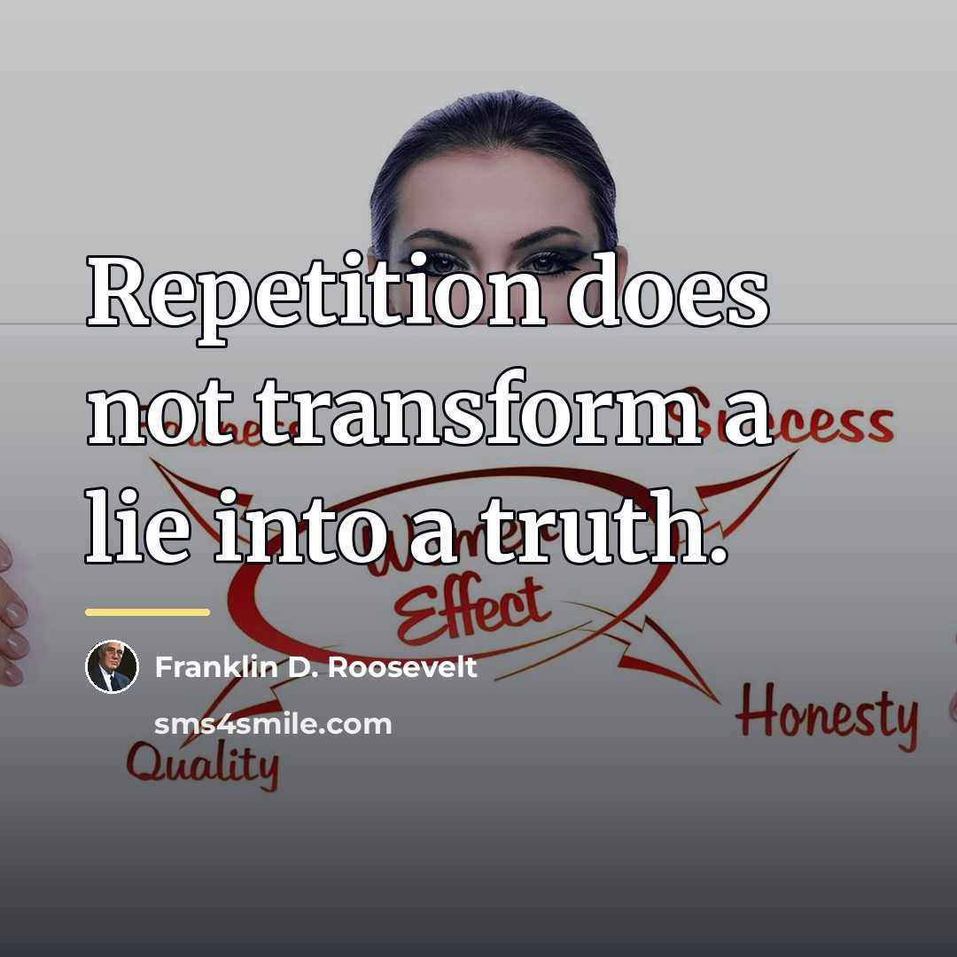 “Repetition does not transform a lie into a truth.…” quote by Franklin D. Roosevelt
