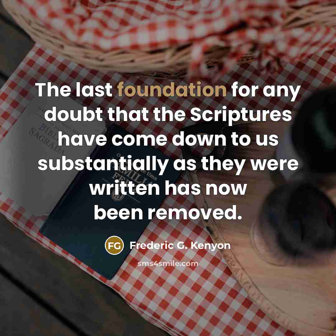 “The last foundation for any doubt that the Scriptures have…” quote by Frederic G. Kenyon