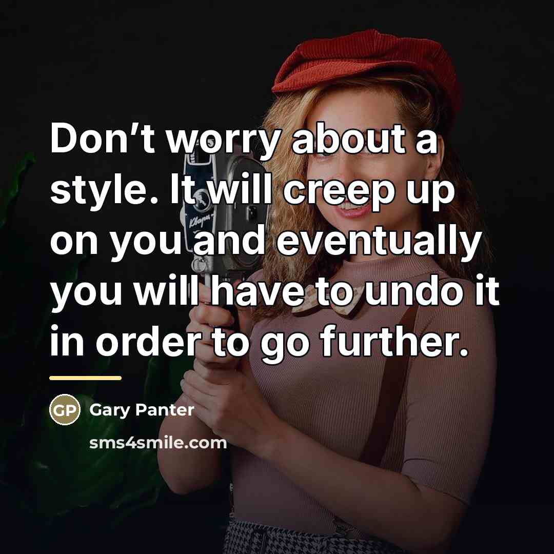 “Don’t worry about a style. It will creep up on…” quote by Gary Panter