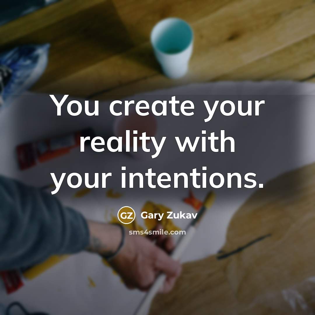 “You create your reality with your intentions.” quote by Gary Zukav