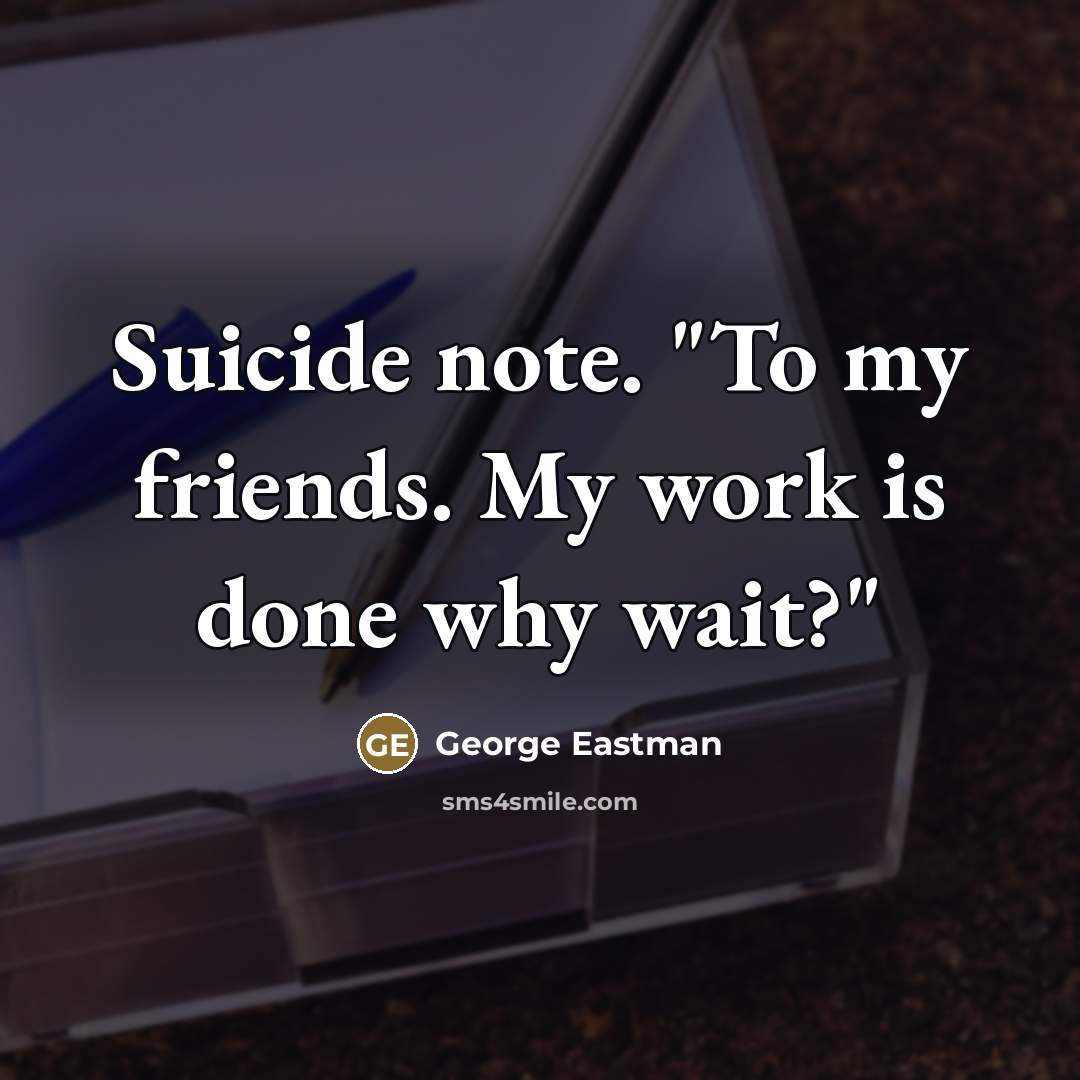 “Suicide note. "To my friends. My work is done why…” quote by George Eastman