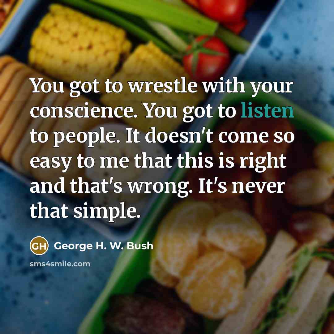 “You got to wrestle with your conscience. You got to…” quote by George H. W. Bush