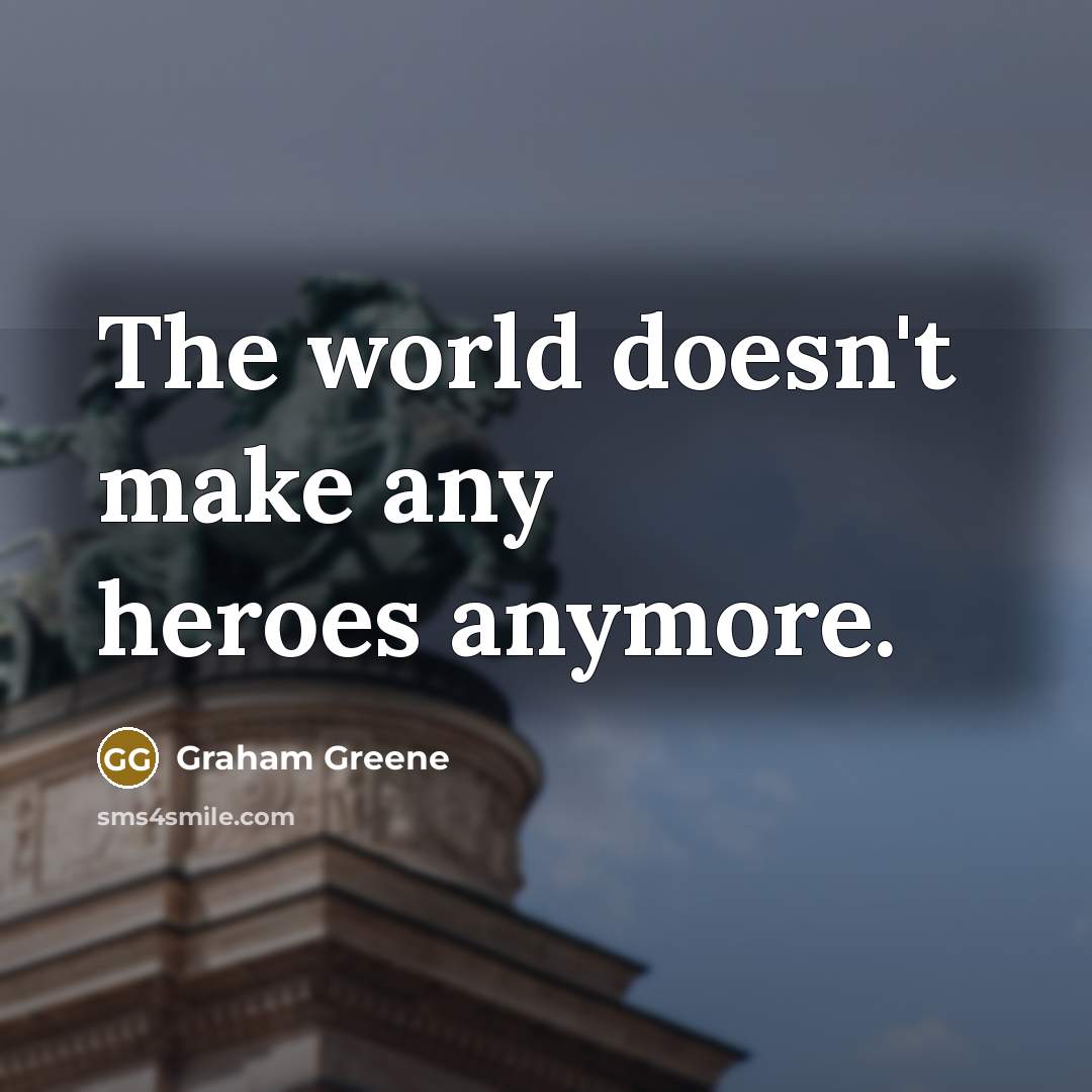 “The world doesn't make any heroes anymore.…” quote by Graham Greene