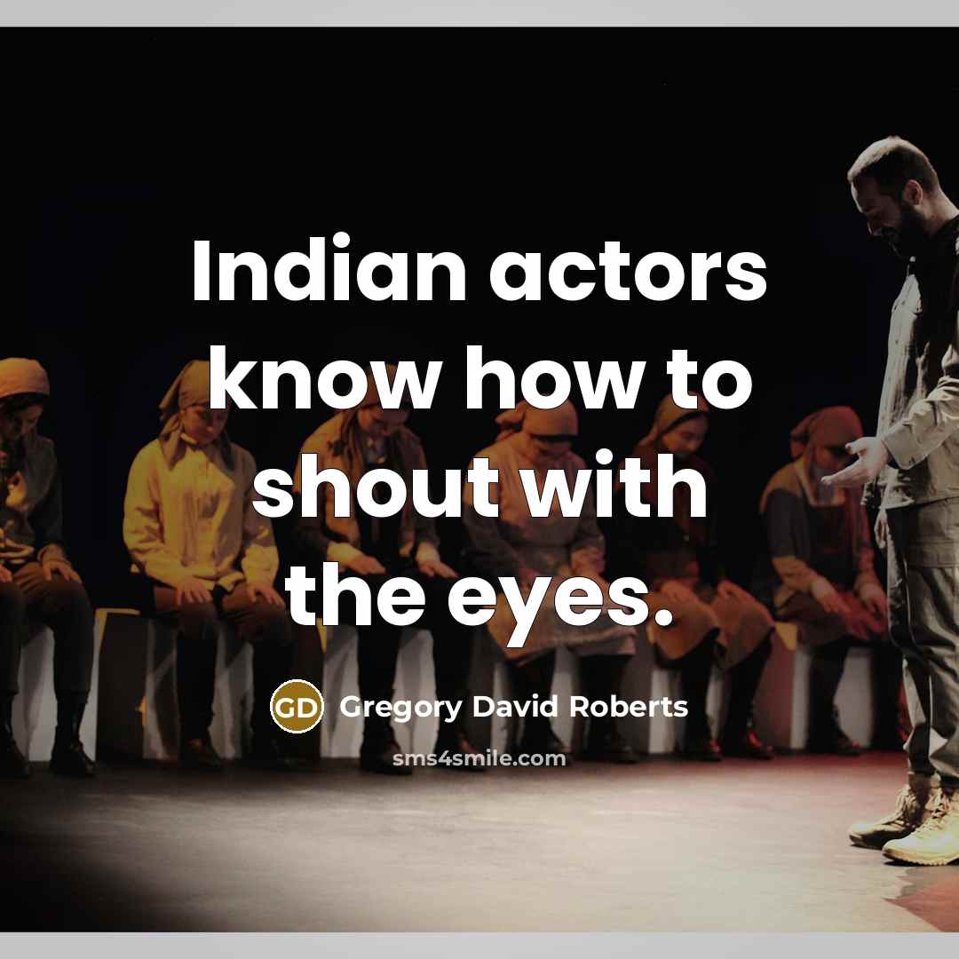 “Indian actors know how to shout with the eyes.…” quote by Gregory David Roberts