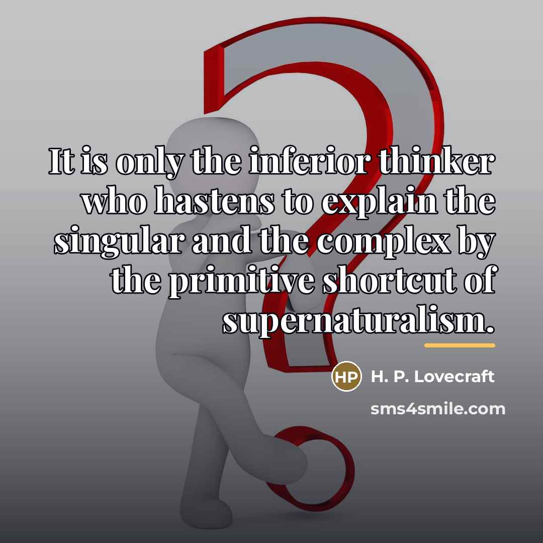 “It is only the inferior thinker who hastens to explain…” quote by H. P. Lovecraft