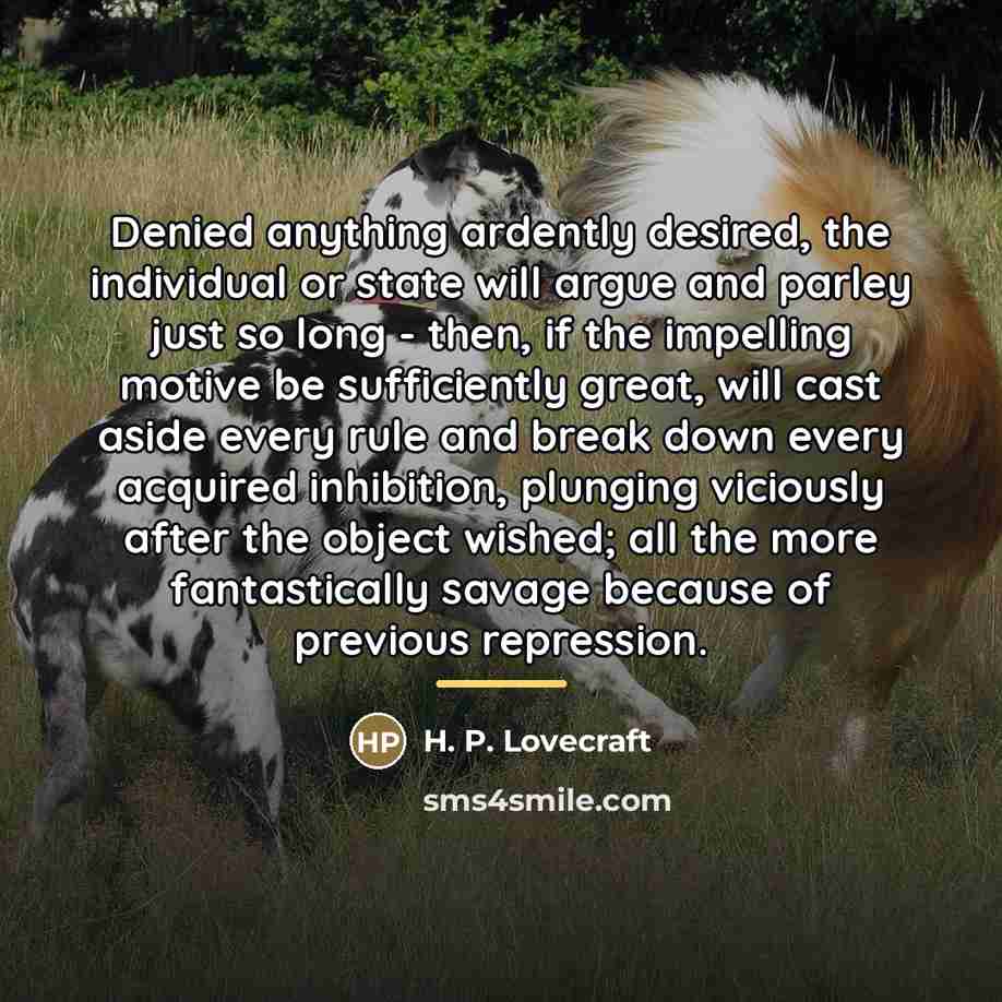 “Denied anything ardently desired, the individual or state will argue…” quote by H. P. Lovecraft