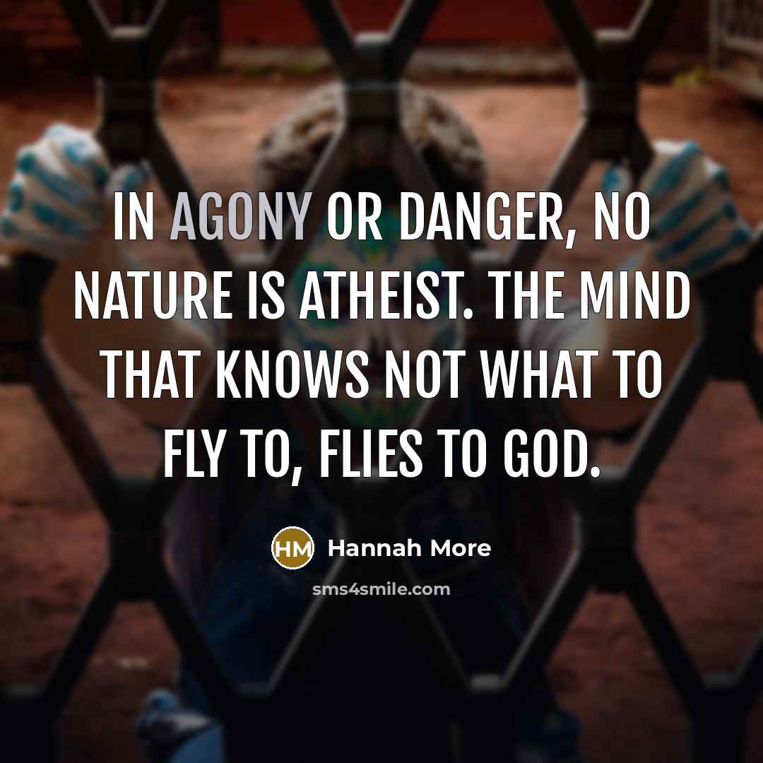 “In agony or danger, no nature is atheist. The mind…” quote by Hannah More