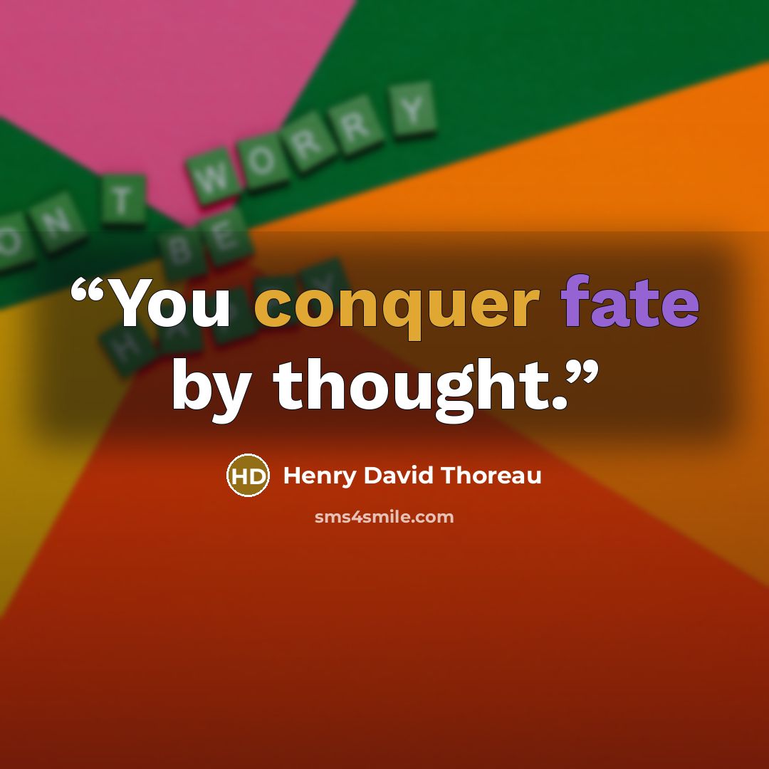 “You conquer fate by thought.” quote by Henry David Thoreau