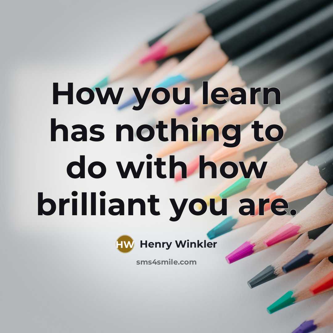 “How you learn has nothing to do with how brilliant…” quote by Henry Winkler