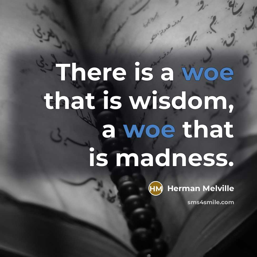 “There is a woe that is wisdom, a woe that…” quote by Herman Melville
