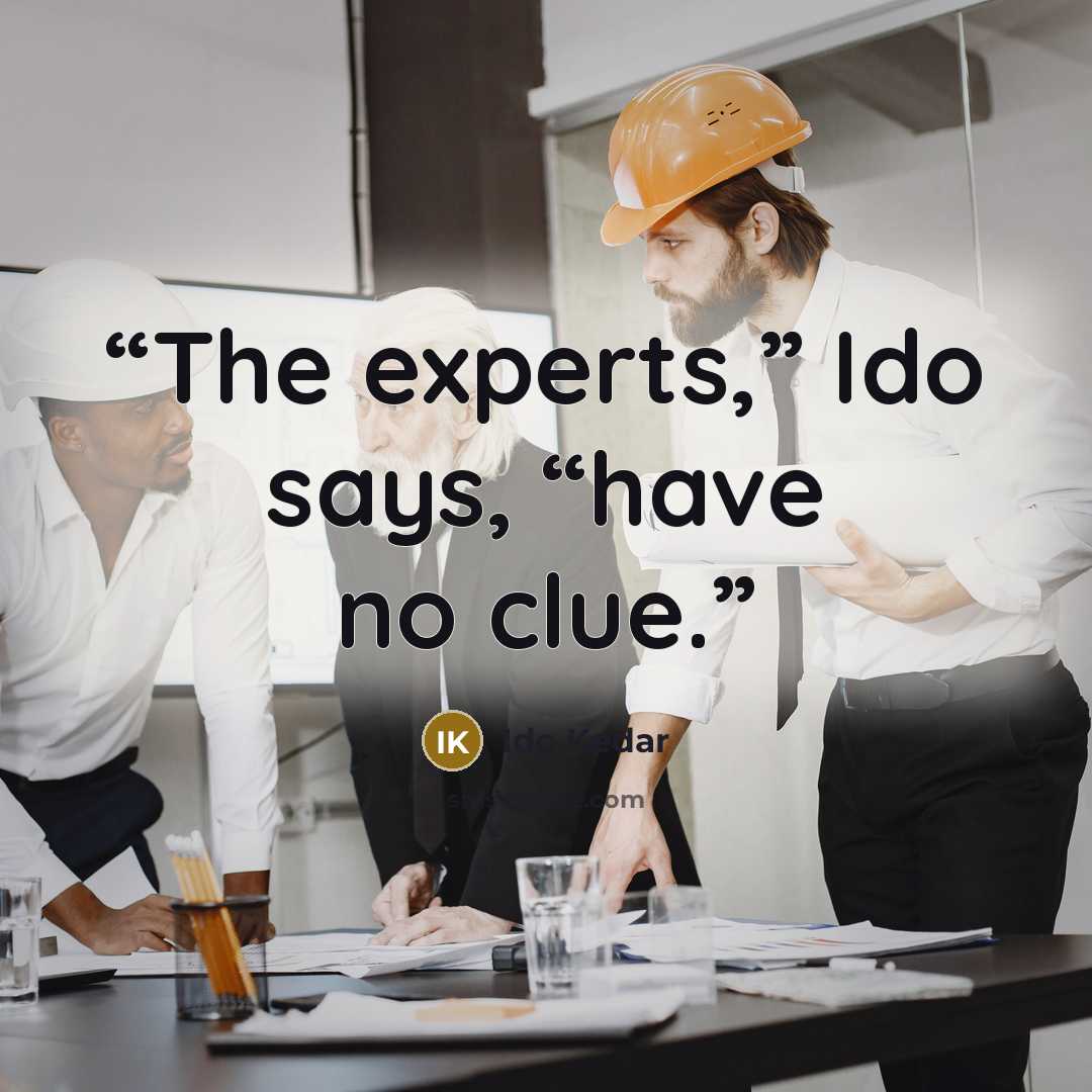 “The experts,” Ido says, “have no clue.” quote by Ido Kedar
