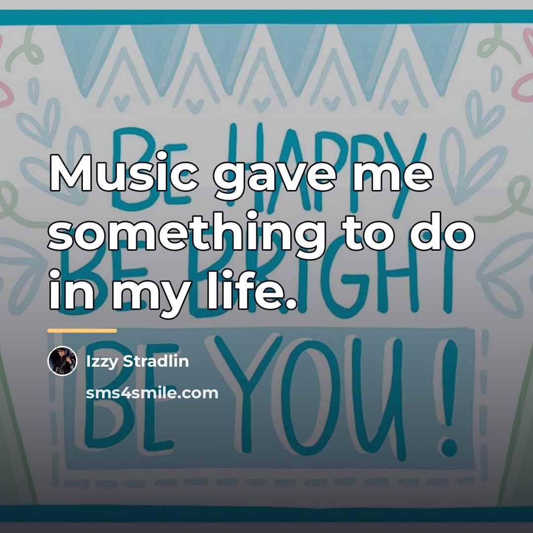 “Music gave me something to do in my life.…” quote by Izzy Stradlin