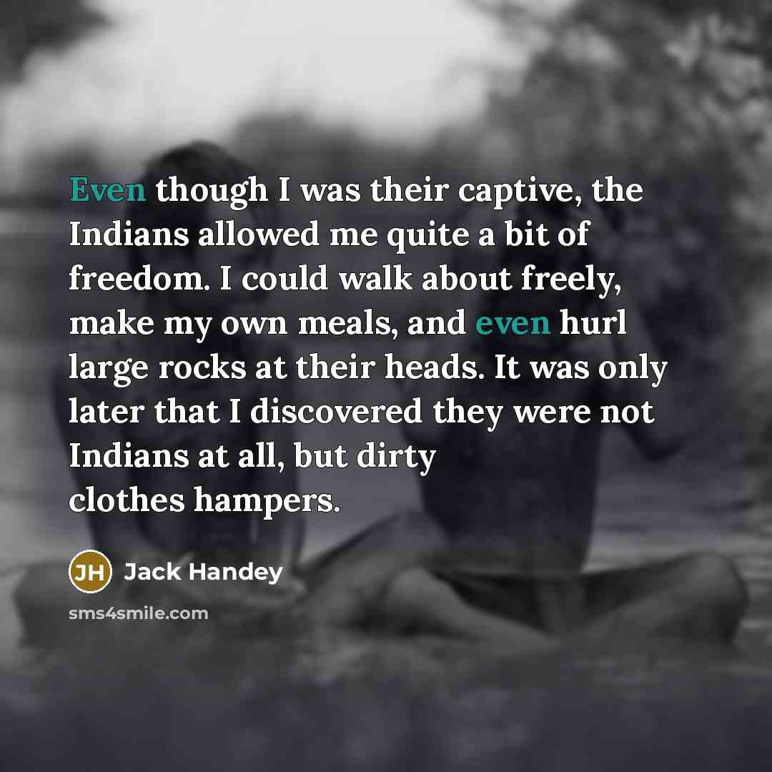 “Even though I was their captive, the Indians allowed me…” quote by Jack Handey