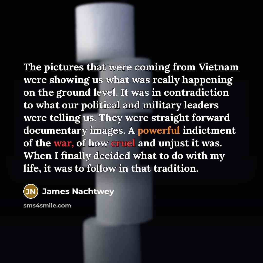 “The pictures that were coming from Vietnam were showing us…” quote by James Nachtwey