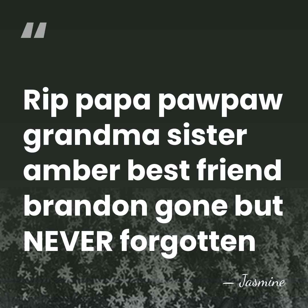 Rip papa pawpaw grandma sister amber best friend brandon gone but NEVER&hellip; - Jasmine