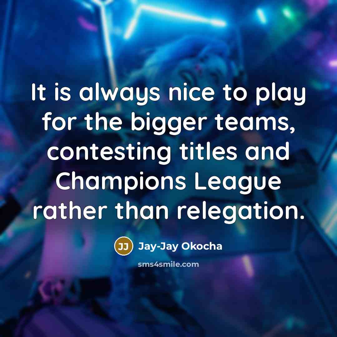 “It is always nice to play for the bigger teams,…” quote by Jay-Jay Okocha