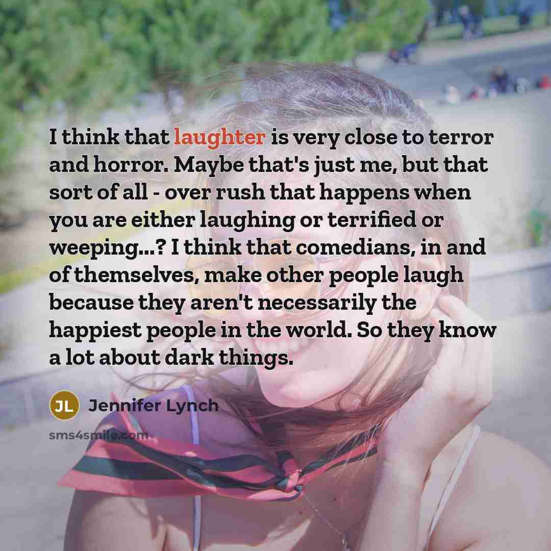 “I think that laughter is very close to terror and…” quote by Jennifer Lynch