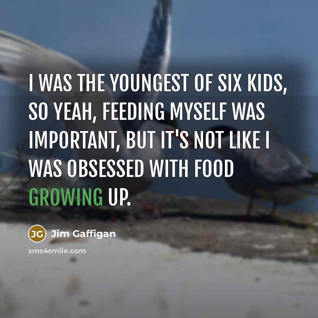 “I was the youngest of six kids, so yeah, feeding…” quote by Jim Gaffigan
