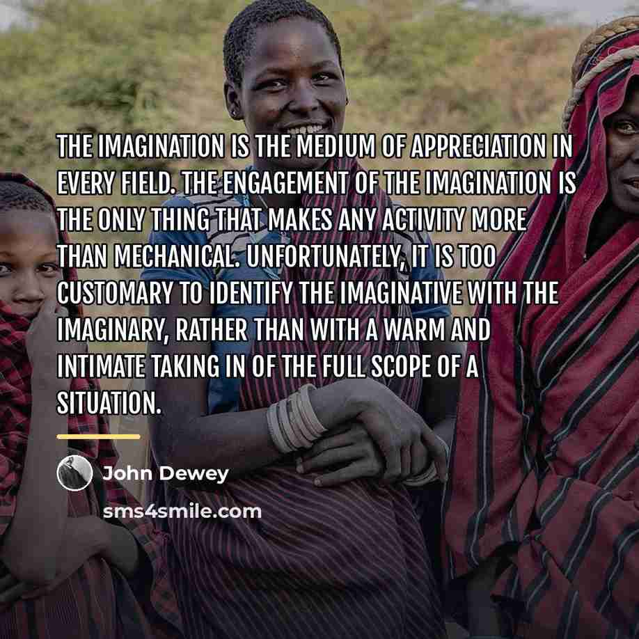 “The imagination is the medium of appreciation in every field.…” quote by John Dewey
