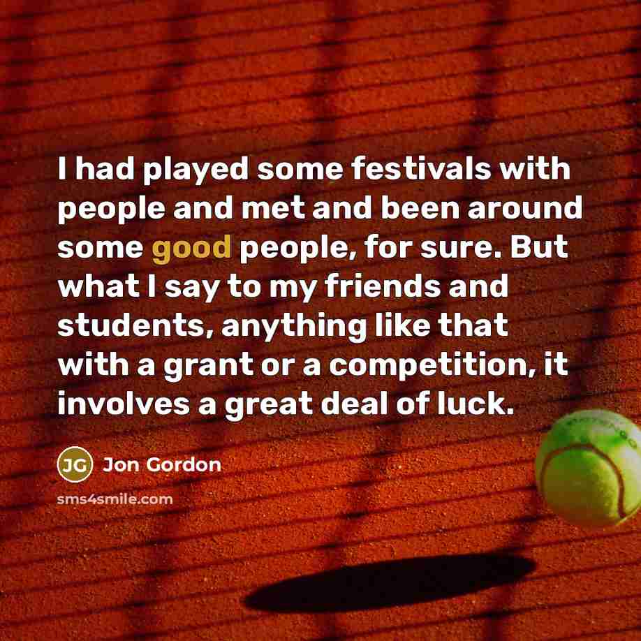 “I had played some festivals with people and met and…” quote by Jon Gordon