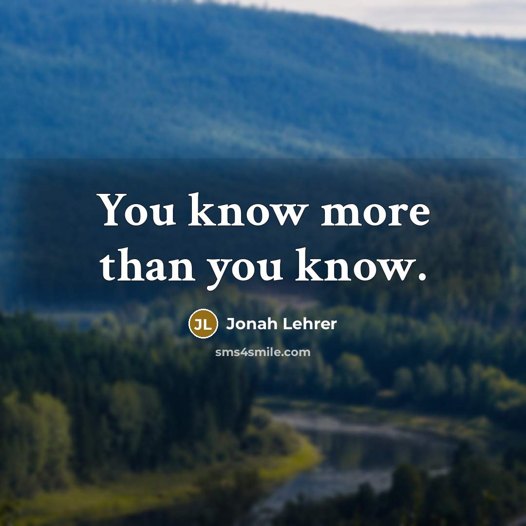 “You know more than you know.…” quote by Jonah Lehrer