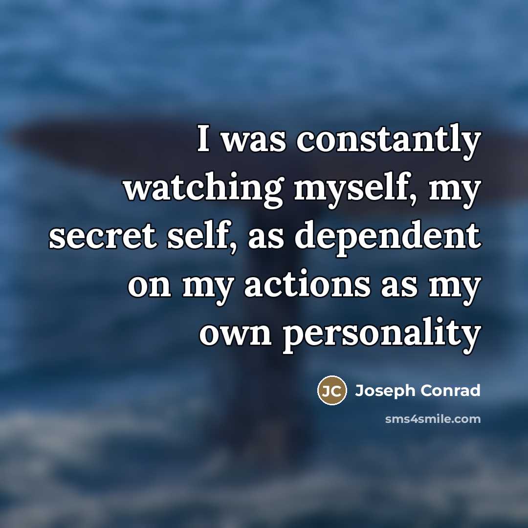 “I was constantly watching myself, my secret self, as dependent…” quote by Joseph Conrad
