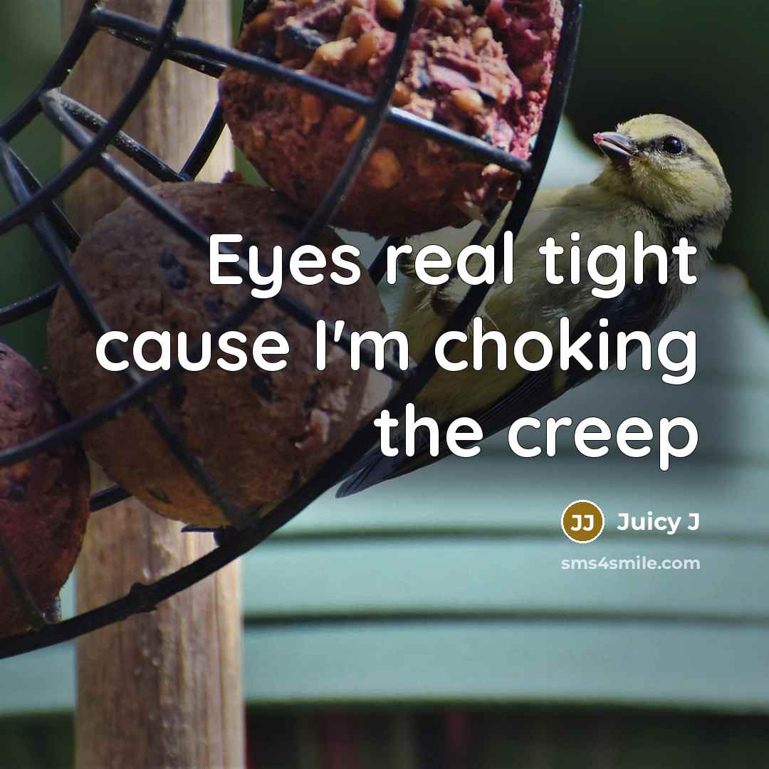 “Eyes real tight cause I'm choking the creep…” quote by Juicy J