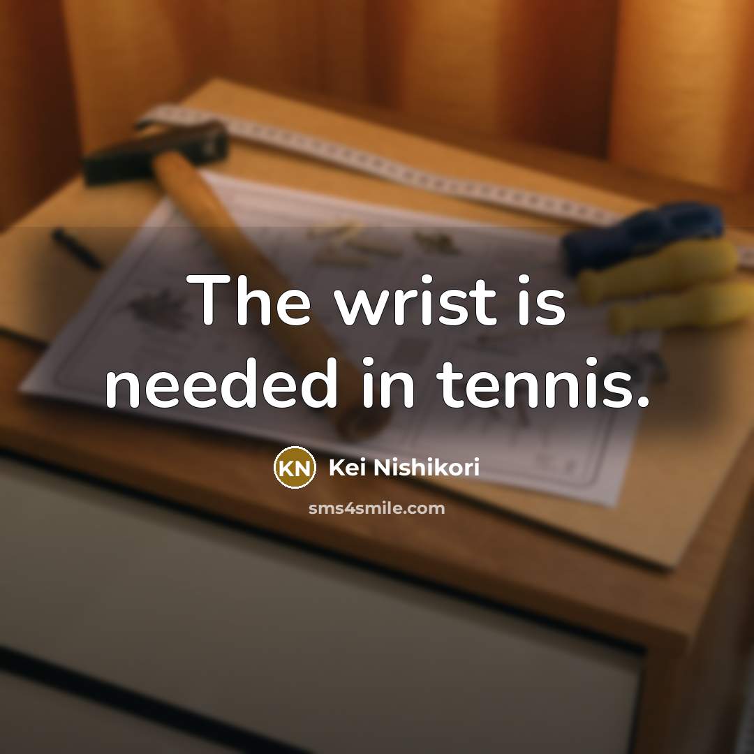 “The wrist is needed in tennis.…” quote by Kei Nishikori