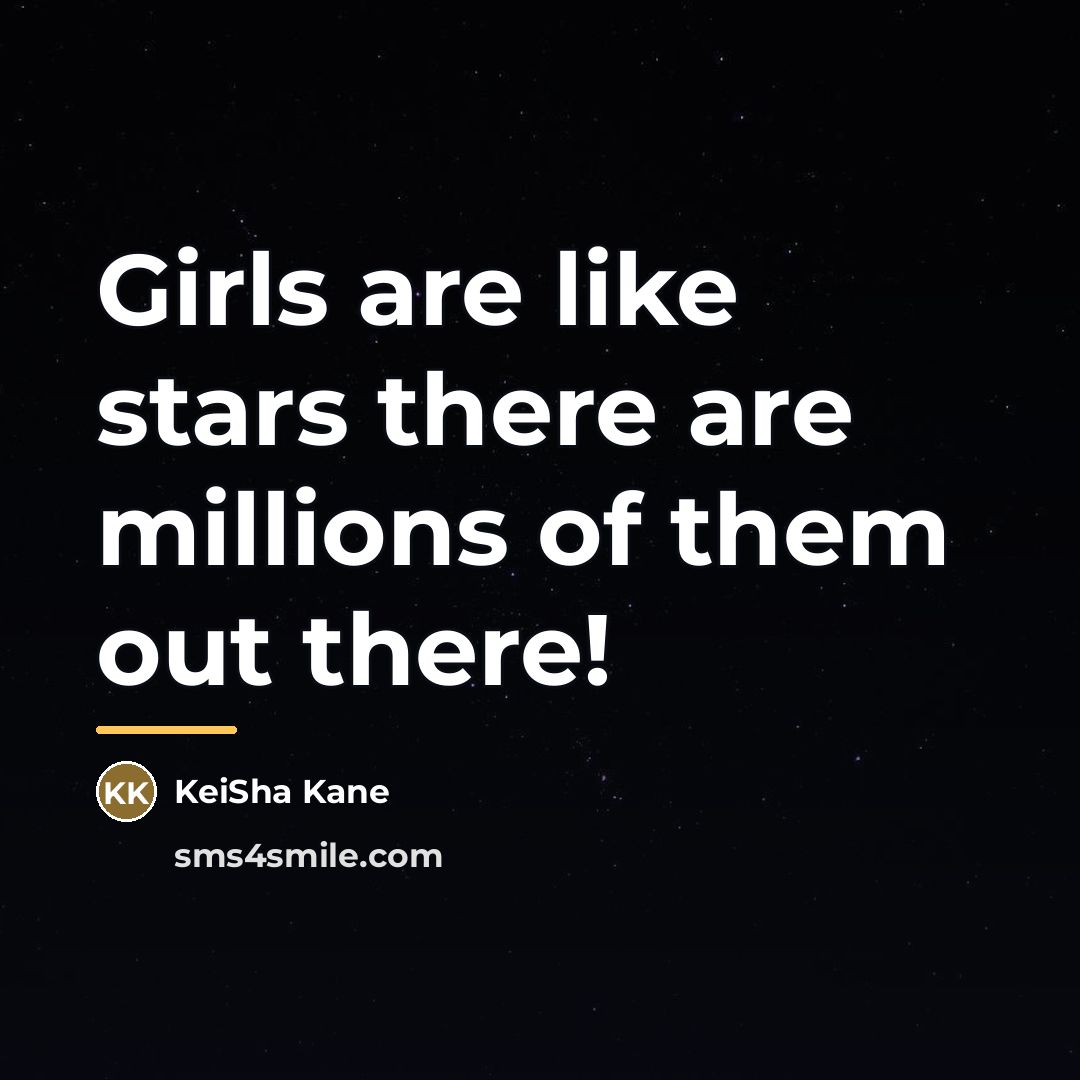 “Girls are like stars there are millions of them out…” quote by KeiSha Kane