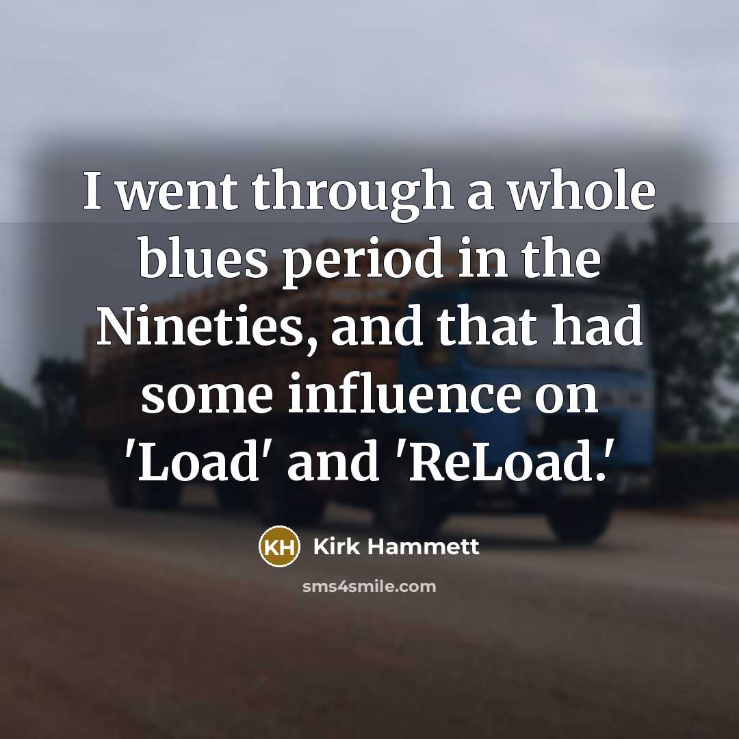 “I went through a whole blues period in the Nineties,…” quote by Kirk Hammett
