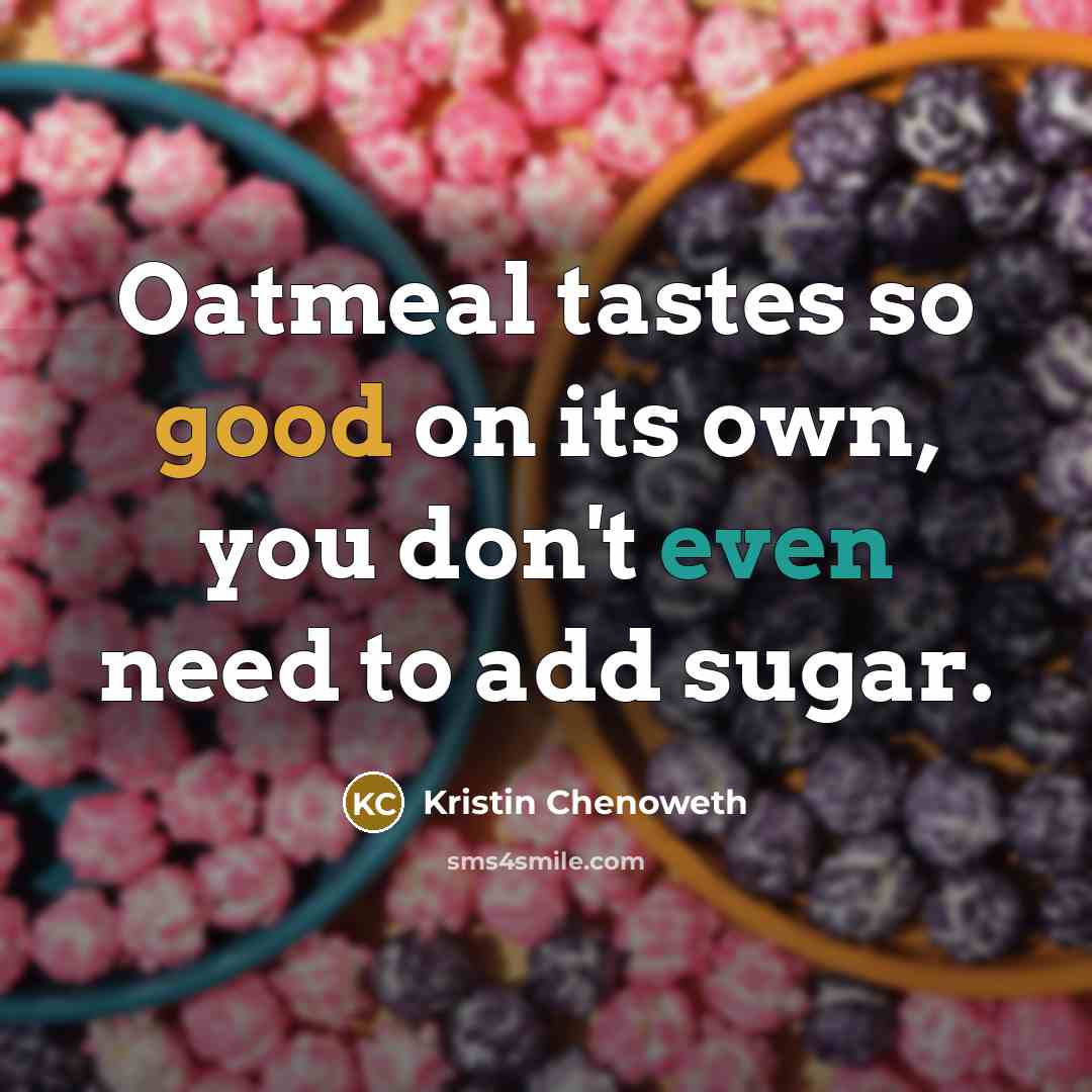 “Oatmeal tastes so good on its own, you don't even…” quote by Kristin Chenoweth