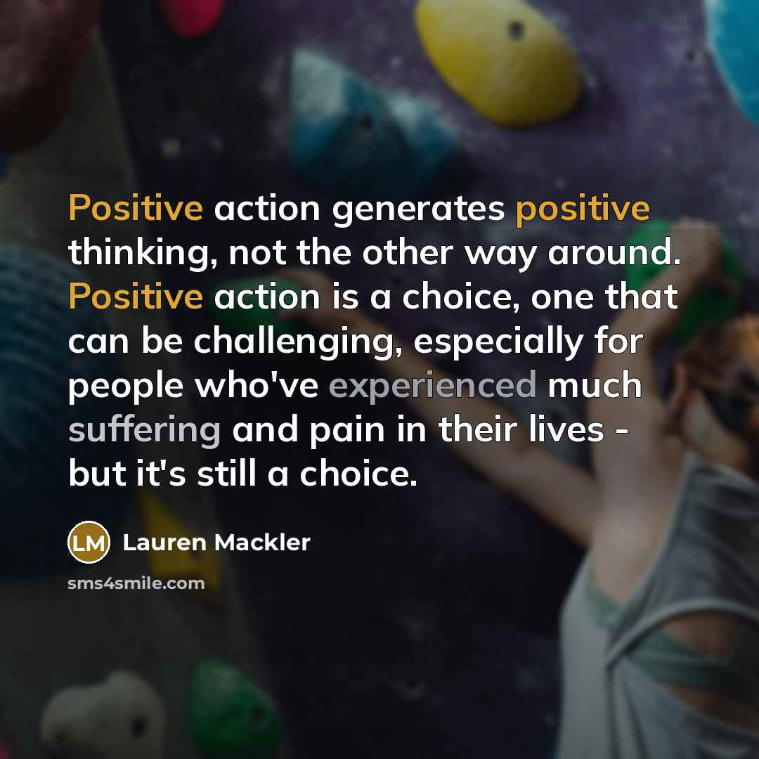 “Positive action generates positive thinking, not the other way around.…” quote by Lauren Mackler