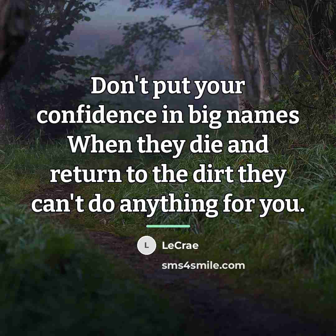 “Don't put your confidence in big names When they die…” quote by LeCrae