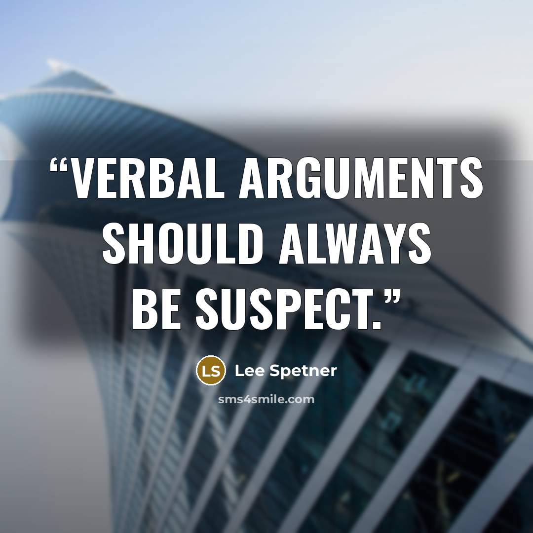 “Verbal arguments should always be suspect.” quote by Lee Spetner