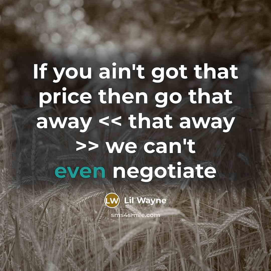 “If you ain't got that price then go that away > we can't even negotiate” quote by Lil Wayne