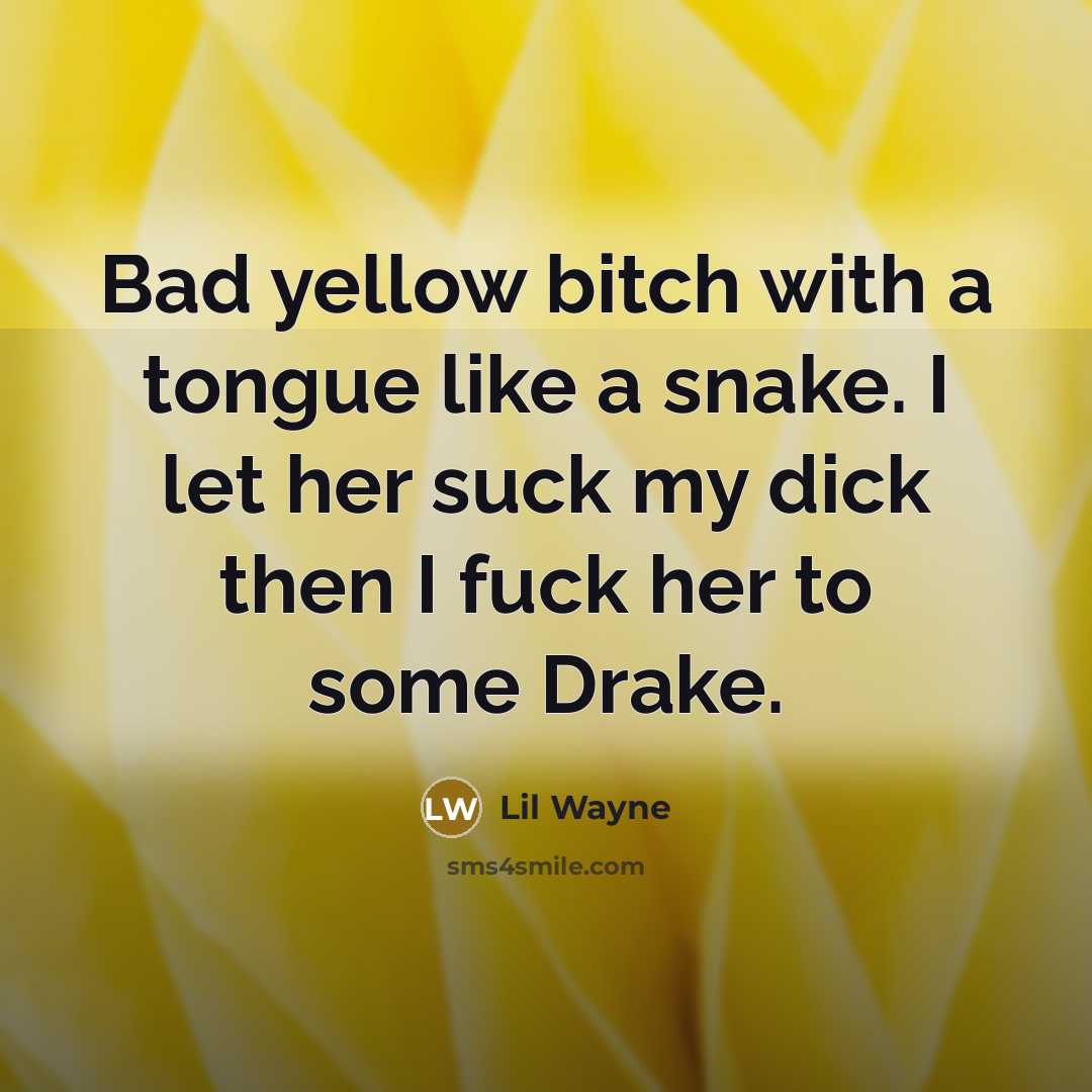 “Bad yellow bitch with a tongue like a snake. I…” quote by Lil Wayne