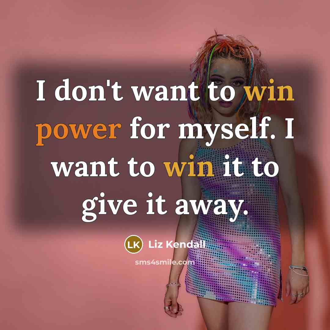 “I don't want to win power for myself. I want…” quote by Liz Kendall