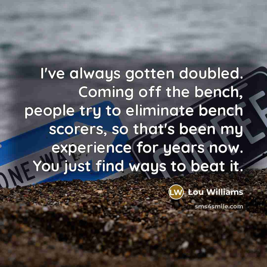“I've always gotten doubled. Coming off the bench, people try…” quote by Lou Williams