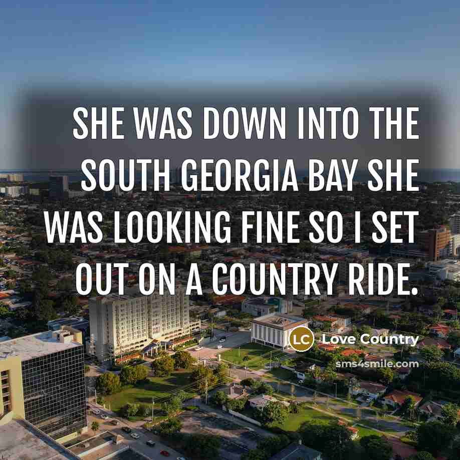“She was down into the South Georgia bay she was looking fine so I set out on a country ride.” quote by Love Country