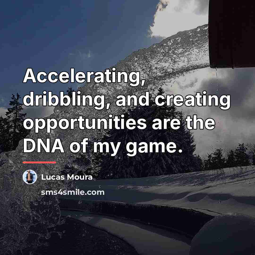 “Accelerating, dribbling, and creating opportunities are the DNA of my…” quote by Lucas Moura