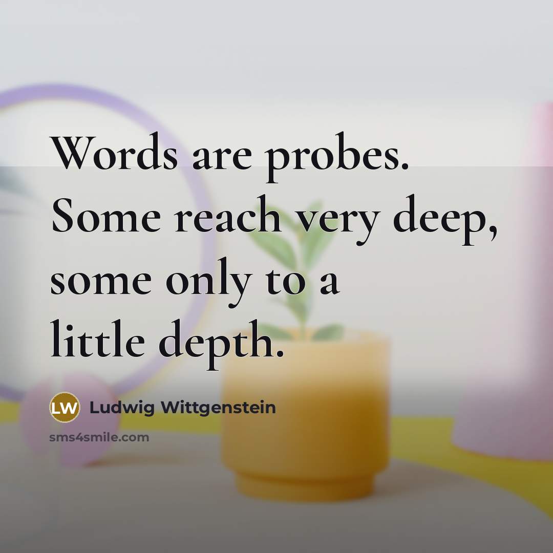 “Words are probes. Some reach very deep, some only to…” quote by Ludwig Wittgenstein