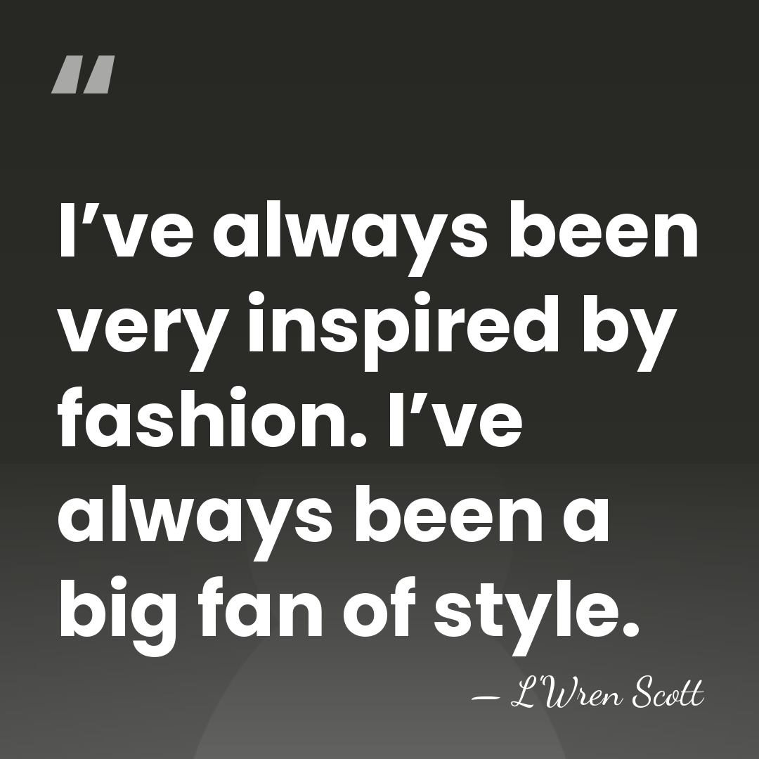 I’ve always been very inspired by fashion. I’ve always been a big&hellip; - L'Wren Scott